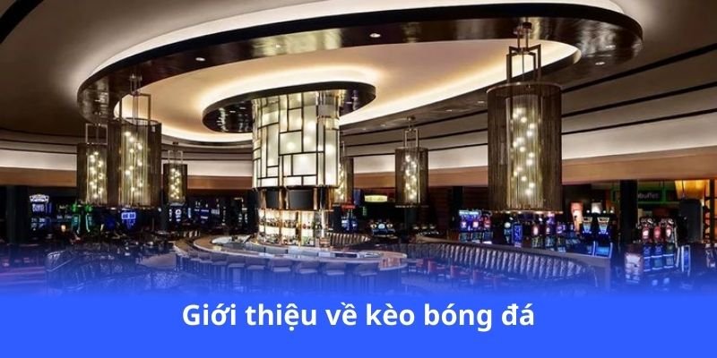 Kèo Bóng Đá - Đặt cược thông minh, rinh ngay tiền thưởng 2 gioi-thieu-ve-keo-bong-da